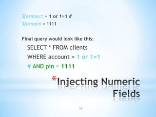 $formacct = 1 or 1=1 #
$formpin = 1111


Final query would look like this:
  SELECT * FROM clients
  WHERE account = 1 or 1=1
  # AND pin = 1111

             *
                          10
 