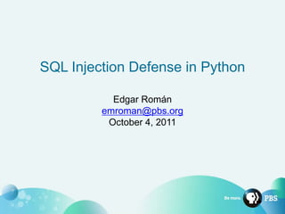 SQL Injection Defense in Python

           Edgar Román
         emroman@pbs.org
          October 4, 2011
 