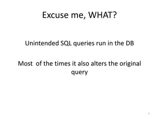 Excuse me, WHAT?

  Unintended SQL queries run in the DB

Most of the times it also alters the original
                 query




                                                3
 