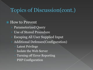  How to Prevent
› Parameterized Query
› Use of Stored Procedure
› Escaping All User Supplied Input
› Additional Defenses(Configuration)
 Latest Privilege
 Isolate the Web Server
 Turning off Error Reporting
 PHP Configuration
 
