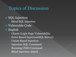  SQL Injection
› Blind SQL Injection
 Vulnerable Code
 Exploit
› Classic Login Page Vulnerability
› Error Based Injection(SQL Server)
› Union Based Injection
› Injection SQL Command
› Running CMD Command
› Blind Injection Attack
 