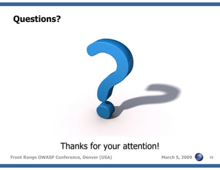 39Front Range OWASP Conference, Denver (USA) March 5, 2009
Questions?
Thanks for your attention!
 