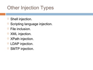Other Injection Types
 Shell injection.
 Scripting language injection.
 File inclusion.
 XML injection.
 XPath injection.
 LDAP injection.
 SMTP injection.
 