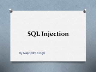 SQL Injection
By Napendra Singh
 