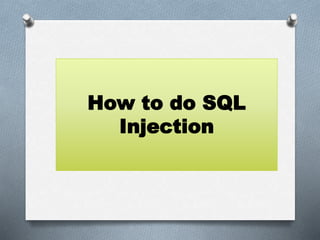 How to do SQL
Injection
 