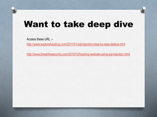 Want to take deep dive
Access these URL :-
http://www.explorehacking.com/2011/01/sql-injection-step-by-step-deface.html
http://www.breakthesecurity.com/2010/12/hacking-website-using-sql-injection.html
 