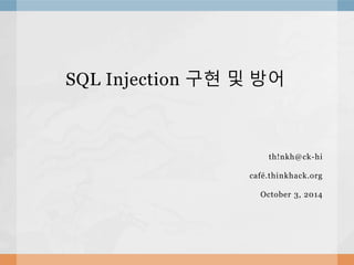 SQL Injection 구현 및 방어 
th!nkh@ck-hi 
café.thinkhack.org 
October 3, 2014 
 