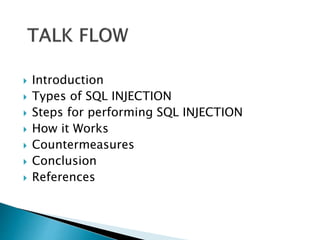  Introduction
 Types of SQL INJECTION
 Steps for performing SQL INJECTION
 How it Works
 Countermeasures
 Conclusion
 References
 