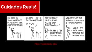Cuidados Reais!
http://xkcd.com/327/
 