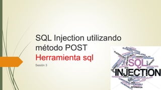 SQL Injection utilizando
método POST
Herramienta sql
Sesión 3
 