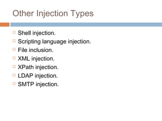 Other Injection Types
 Shell injection.
 Scripting language injection.
 File inclusion.
 XML injection.
 XPath injection.
 LDAP injection.
 SMTP injection.
 