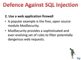 2. Use a web application firewall
• A popular example is the free, open source
module ModSecurity.
• ModSecurity provides a sophisticated and
ever-evolving set of rules to filter potentially
dangerous web requests.
 