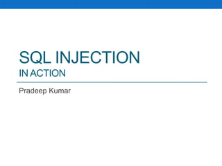 SQL INJECTION
IN ACTION
Pradeep Kumar
 