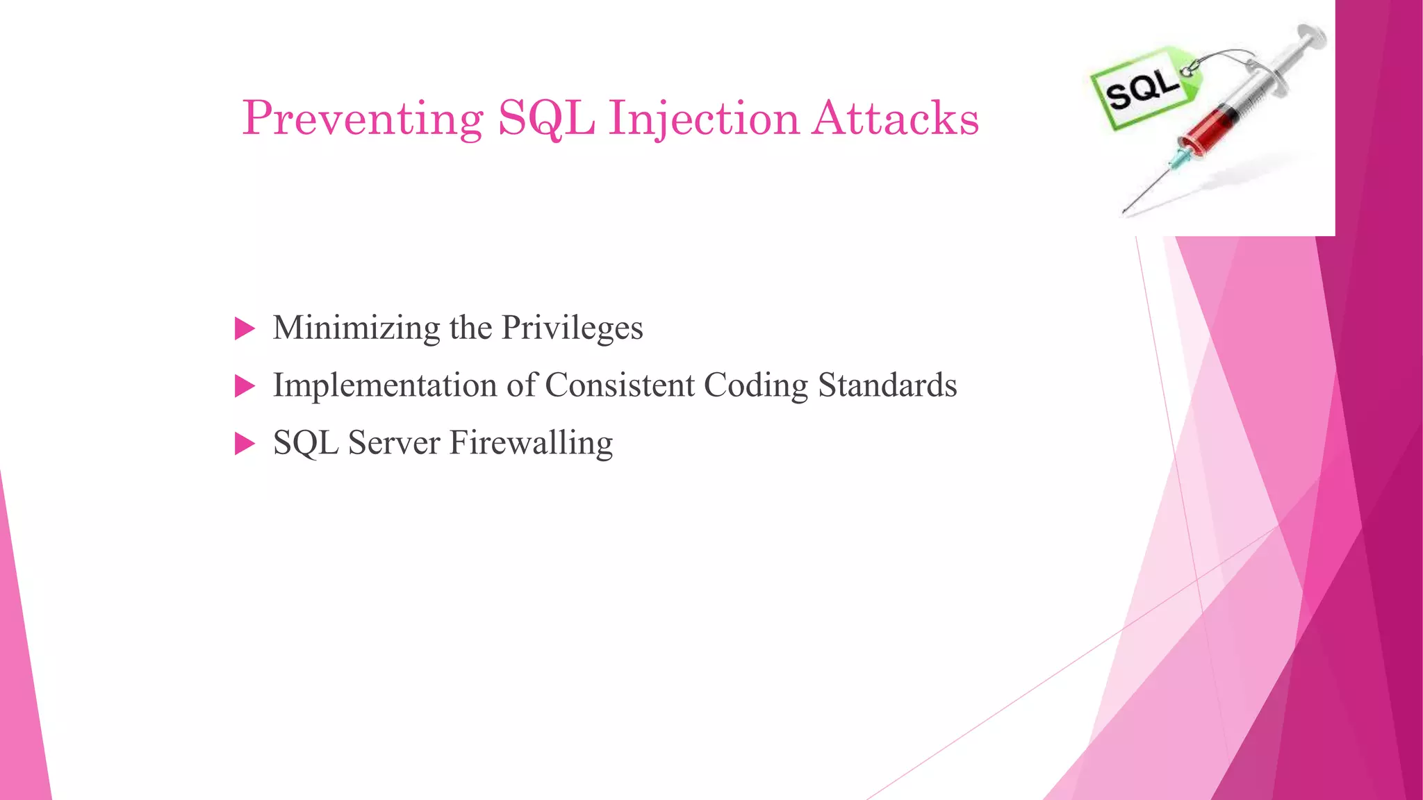 Preventing SQL Injection Attacks
 Minimizing the Privileges
 Implementation of Consistent Coding Standards
 SQL Server Firewalling
 
