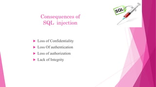 Consequences of
SQL injection
 Loss of Confidentiality
 Loss Of authentication
 Loss of authorization
 Lack of Integrity
 