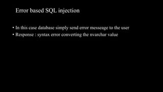 Error based SQL injection
• In this case database simply send error messeage to the user
• Response : syntax error converting the nvarchar value
 
