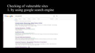 Checking of vulnerable sites
1. by using google search engine
 