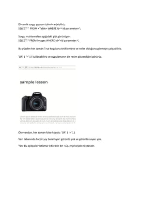 Dinamik sorgu yapısını tahmin edebiliriz:
SELECT * FROM <Table> WHERE id='<id parameter>';
Sorgu muhtemelen aşağıdaki gibi görünüyor:
SELECT * FROM images WHERE id='<id parameter>';
Bu yüzden her zaman True koşulunu tetiklemeye ve neler olduğunu görmeye çalışabiliriz.
'OR' 1 '=' 1'i kullanabiliriz ve uygulamanın bir resim gösterdiğini görürüz.
Öte yandan, her zaman false koşulu: 'OR' 1 '=' 11
Veri tabanında hiçbir şey bulamıyor: görüntü yok ve görüntü sayacı yok.
Yani bu açıkça bir istismar edilebilir bir SQL enjeksiyon noktasıdır.
 