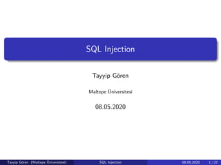 SQL Injection
Tayyip Gören
Maltepe Üniversitesi
08.05.2020
Tayyip Gören (Maltepe Üniversitesi) SQL Injection 08.05.2020 1 / 27
 