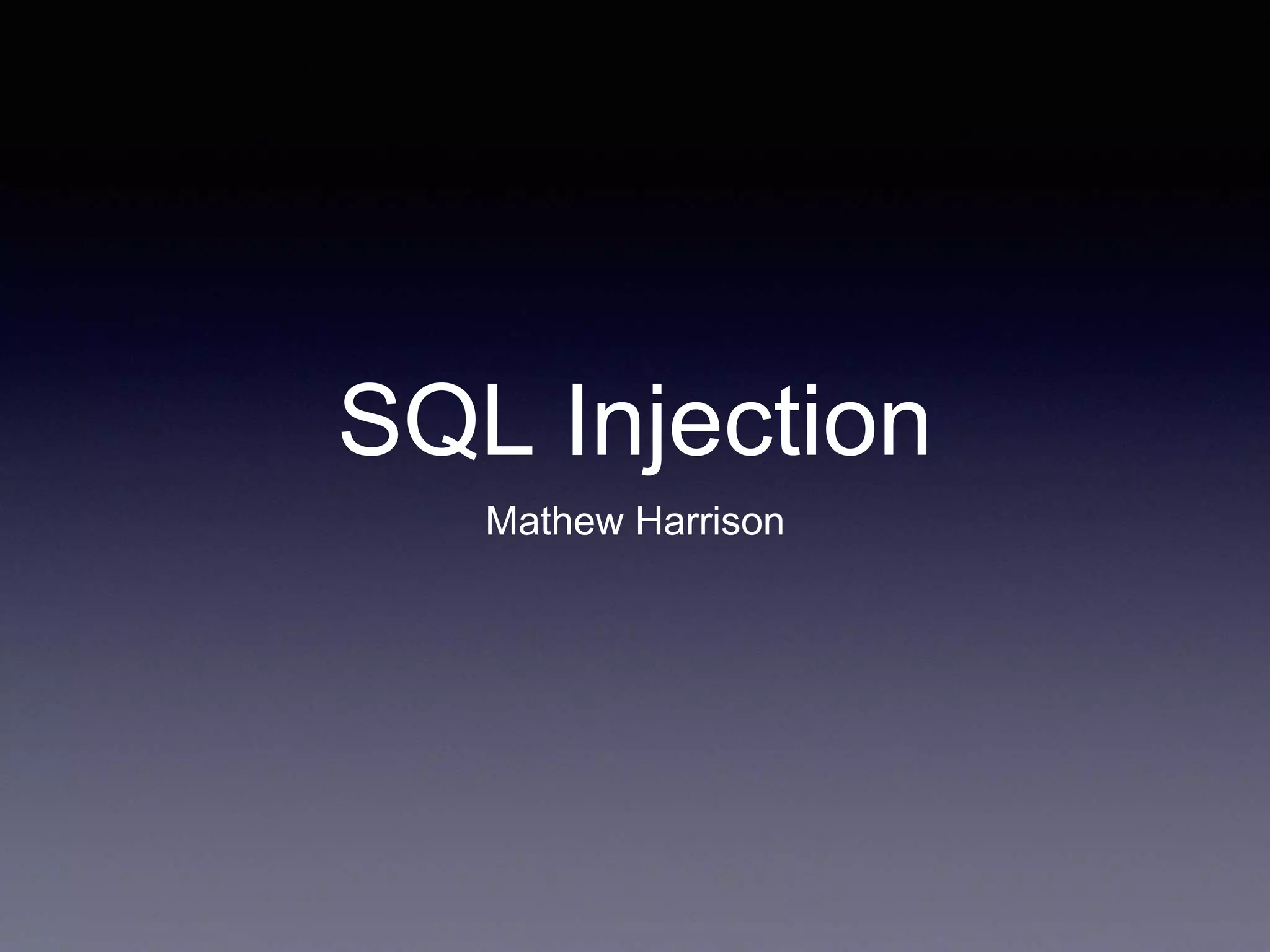 SQL Injection
Mathew Harrison
 