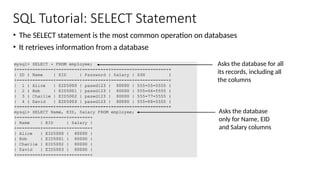 SQL Tutorial: SELECT Statement
• The SELECT statement is the most common operation on databases
• It retrieves information from a database
Asks the database for all
its records, including all
the columns
Asks the database
only for Name, EID
and Salary columns
 