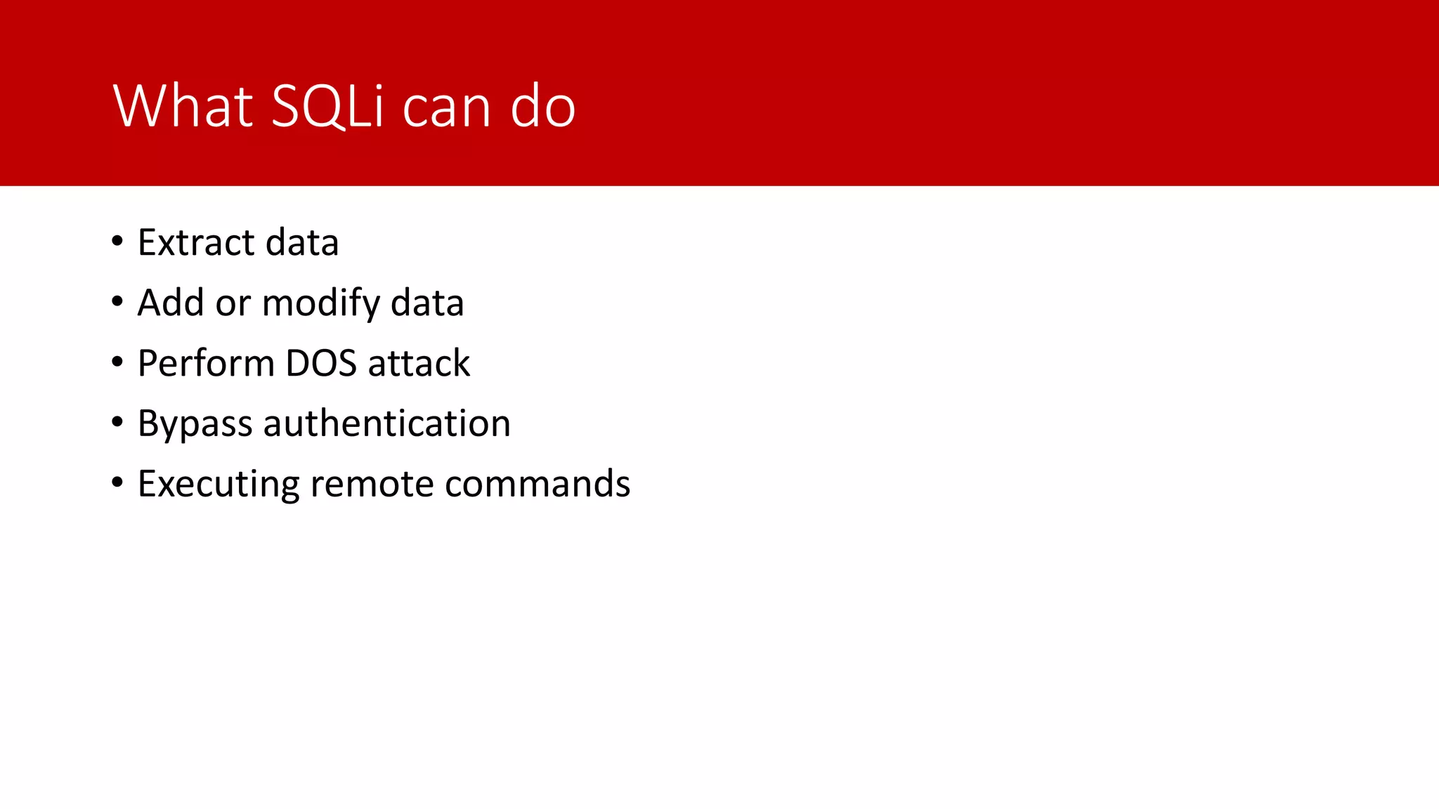 What SQLi can do • Extract data • Add or modify data • Perform DOS attack • Bypass authentication • Executing remote commands 