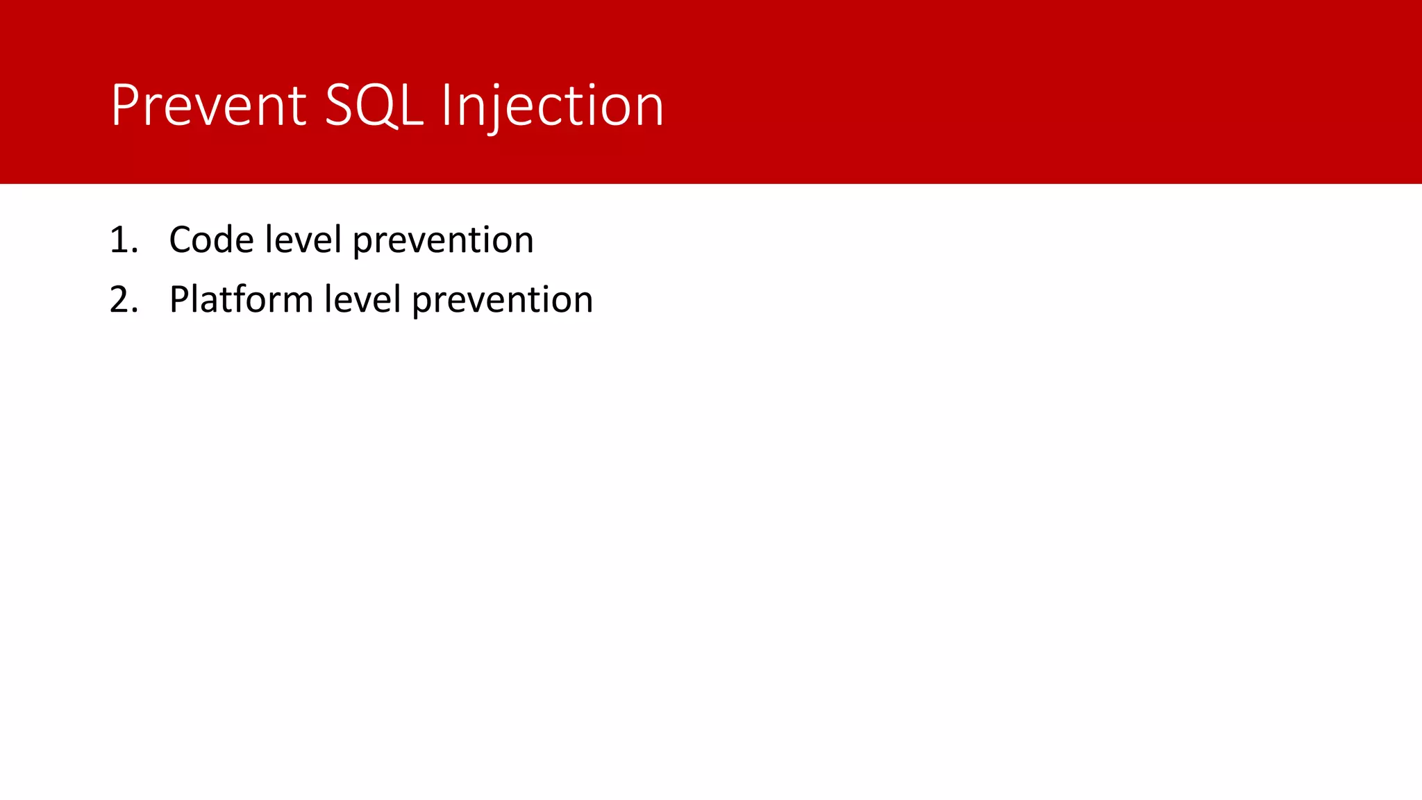 Prevent SQL Injection 1. Code level prevention 2. Platform level prevention 