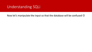 Understanding SQLi
Now let’s manipulate the input so that the database will be confused ☺
 