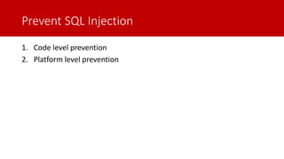 Prevent SQL Injection
1. Code level prevention
2. Platform level prevention
 