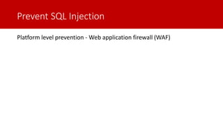 Prevent SQL Injection
Platform level prevention - Web application firewall (WAF)
 