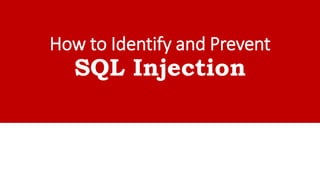 How to Identify and Prevent
SQL Injection
 