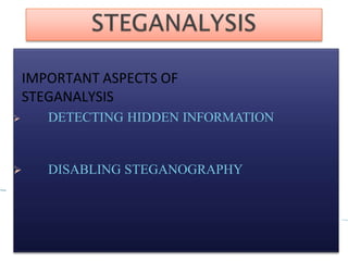 IMPORTANT ASPECTS OF
STEGANALYSIS
 DETECTING HIDDEN INFORMATION
 DISABLING STEGANOGRAPHY
 