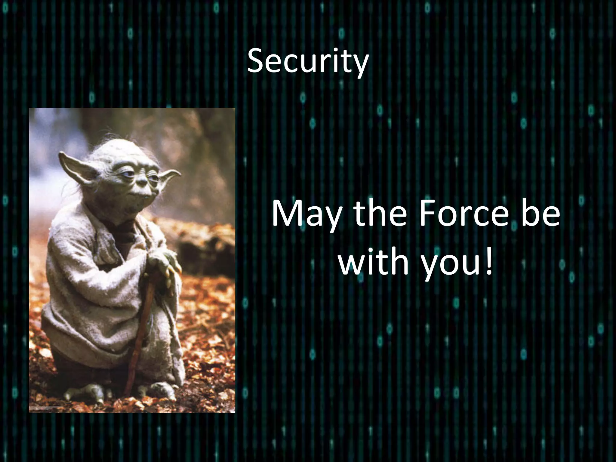 Security	
  
May	
  the	
  Force	
  be	
  
with	
  you!	
  
 