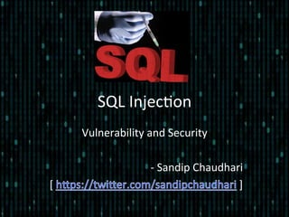 SQL	
  Injec*on	
  
Vulnerability	
  and	
  Security	
  
	
  
-­‐	
  Sandip	
  Chaudhari	
  
[	
   	
  ]	
  
 