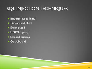 SQL INJECTION TECHNIQUES

 Boolean-based blind
 Time-based blind
 Error-based
 UNION query
 Stacked queries
 Out-of-band




                           10
 