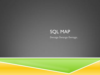 SQL MAP
0wnage 0wange 0wnage..
 