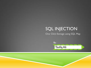 SQL INJECTION
One Click 0wnage using SQL Map


      By:

        Taufiq Ali
 