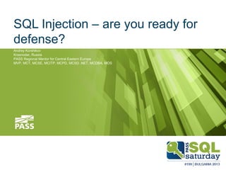 SQL Injection – are you ready for
defense?
Andrey Korshikov
Krasnodar, Russia
PASS Regional Mentor for Central Eastern Europe
MVP, MCT, MCSE, MCITP, MCPD, MCSD .NET, MCDBA, MOS
 