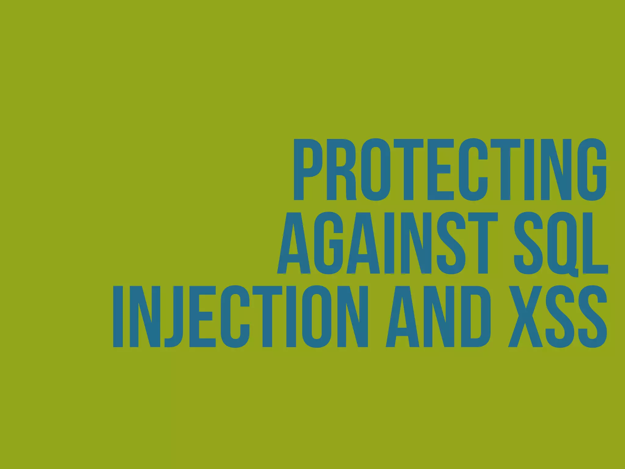 protecting
against sql
injection and xss
 