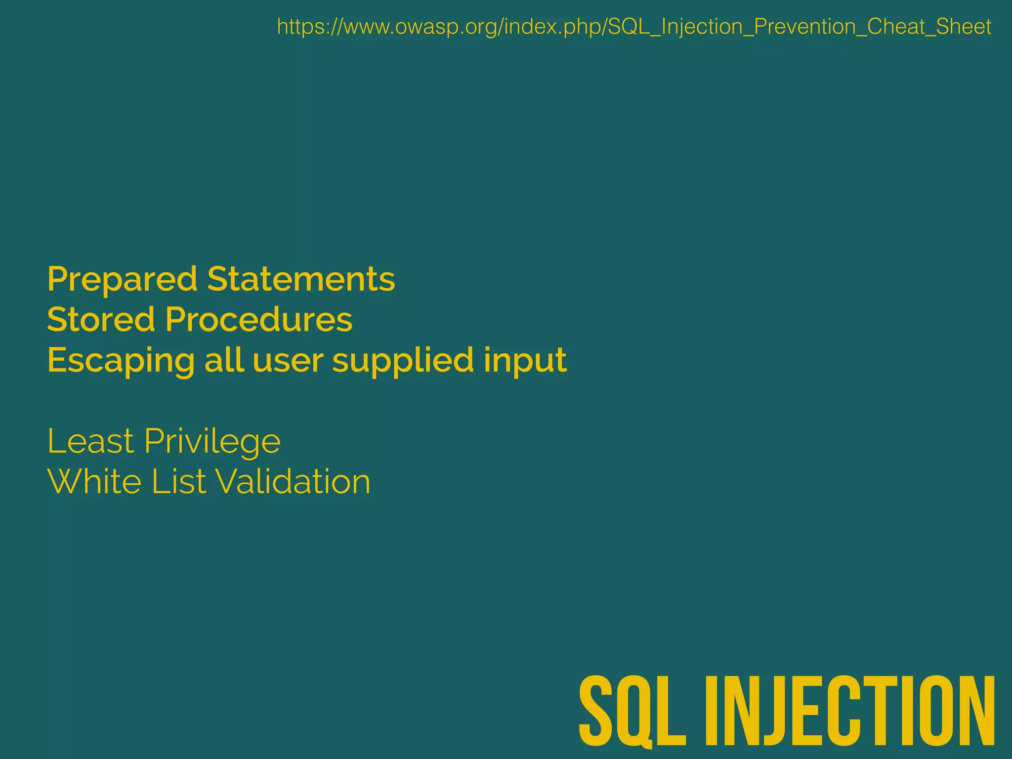 sql injection
Prepared Statements
Stored Procedures
Escaping all user supplied input
Least Privilege
White List Validation
https://www.owasp.org/index.php/SQL_Injection_Prevention_Cheat_Sheet
 