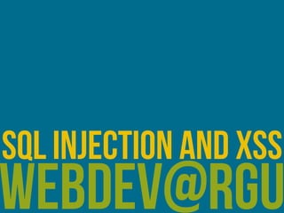 webdev@rgu
sql injection and XSS
 