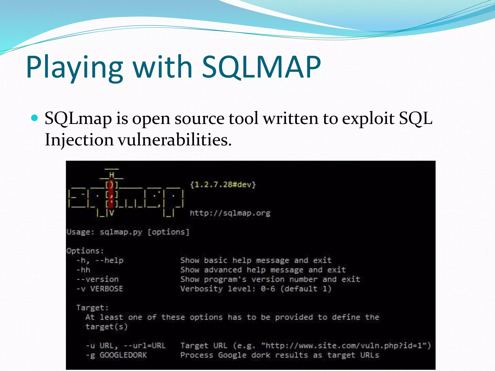 Playing with SQLMAP
 SQLmap is open source tool written to exploit SQL
Injection vulnerabilities.
 