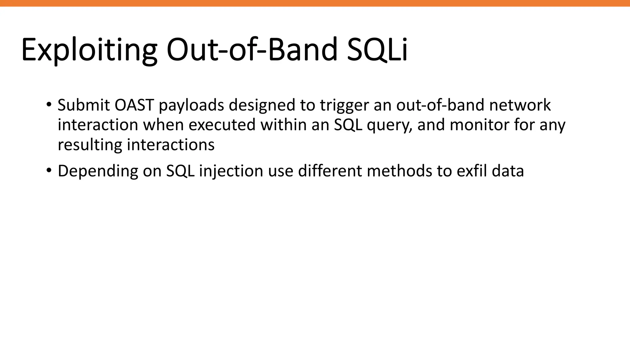 Exploiting Out-of-Band SQLi
• Submit OAST payloads designed to trigger an out-of-band network
interaction when executed within an SQL query, and monitor for any
resulting interactions
• Depending on SQL injection use different methods to exfil data
 