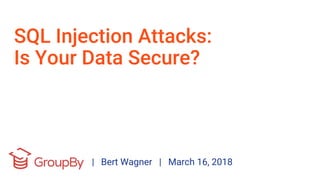 SQL Injection Attacks:
Is Your Data Secure?
| Bert Wagner | March 16, 2018
 