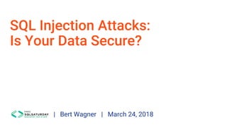 SQL Injection Attacks:
Is Your Data Secure?
| Bert Wagner | March 24, 2018
 