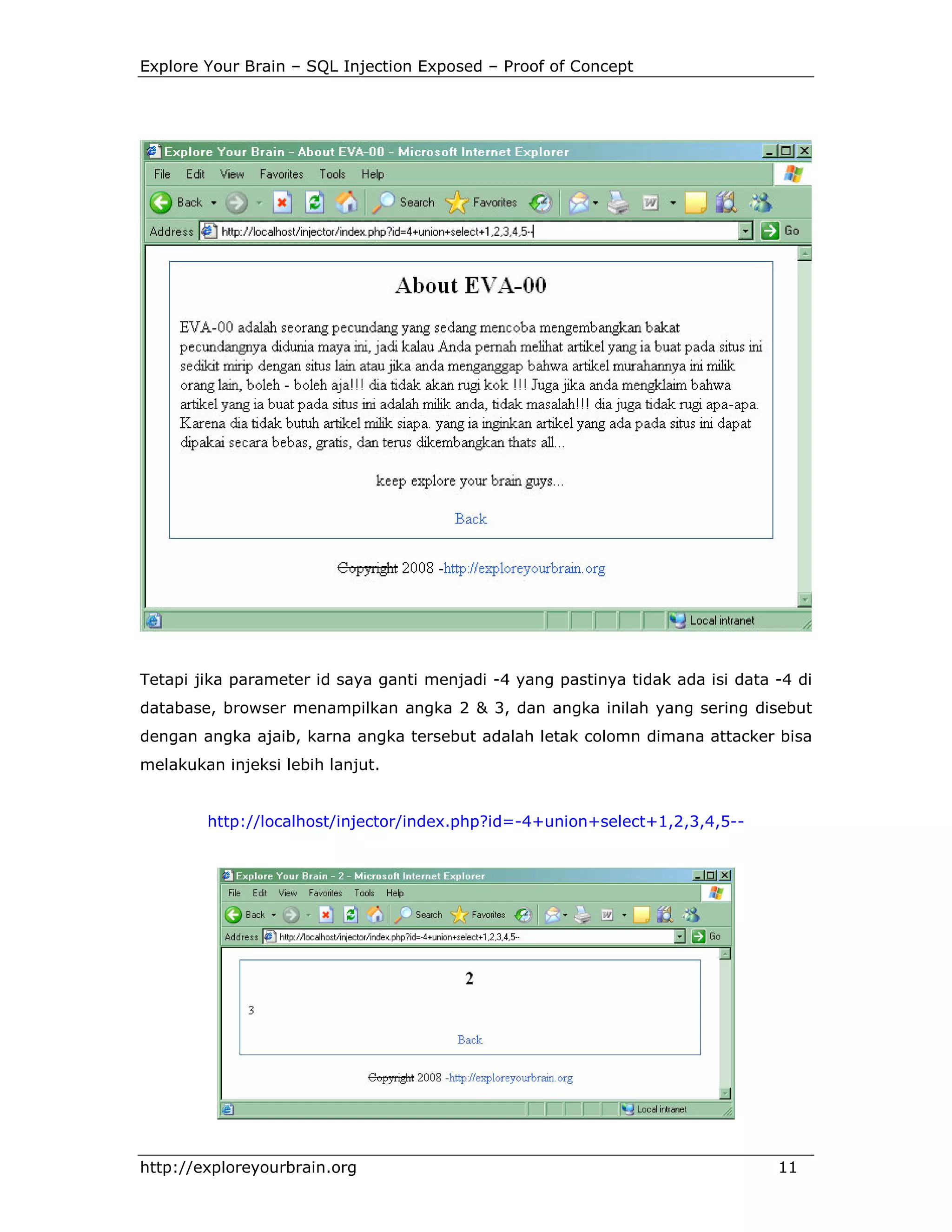 Explore Your Brain – SQL Injection Exposed – Proof of Concept

Tetapi jika parameter id saya ganti menjadi -4 yang pastinya tidak ada isi data -4 di
database, browser menampilkan angka 2 & 3, dan angka inilah yang sering disebut
dengan angka ajaib, karna angka tersebut adalah letak colomn dimana attacker bisa
melakukan injeksi lebih lanjut.

http://localhost/injector/index.php?id=-4+union+select+1,2,3,4,5--

http://exploreyourbrain.org

11

 