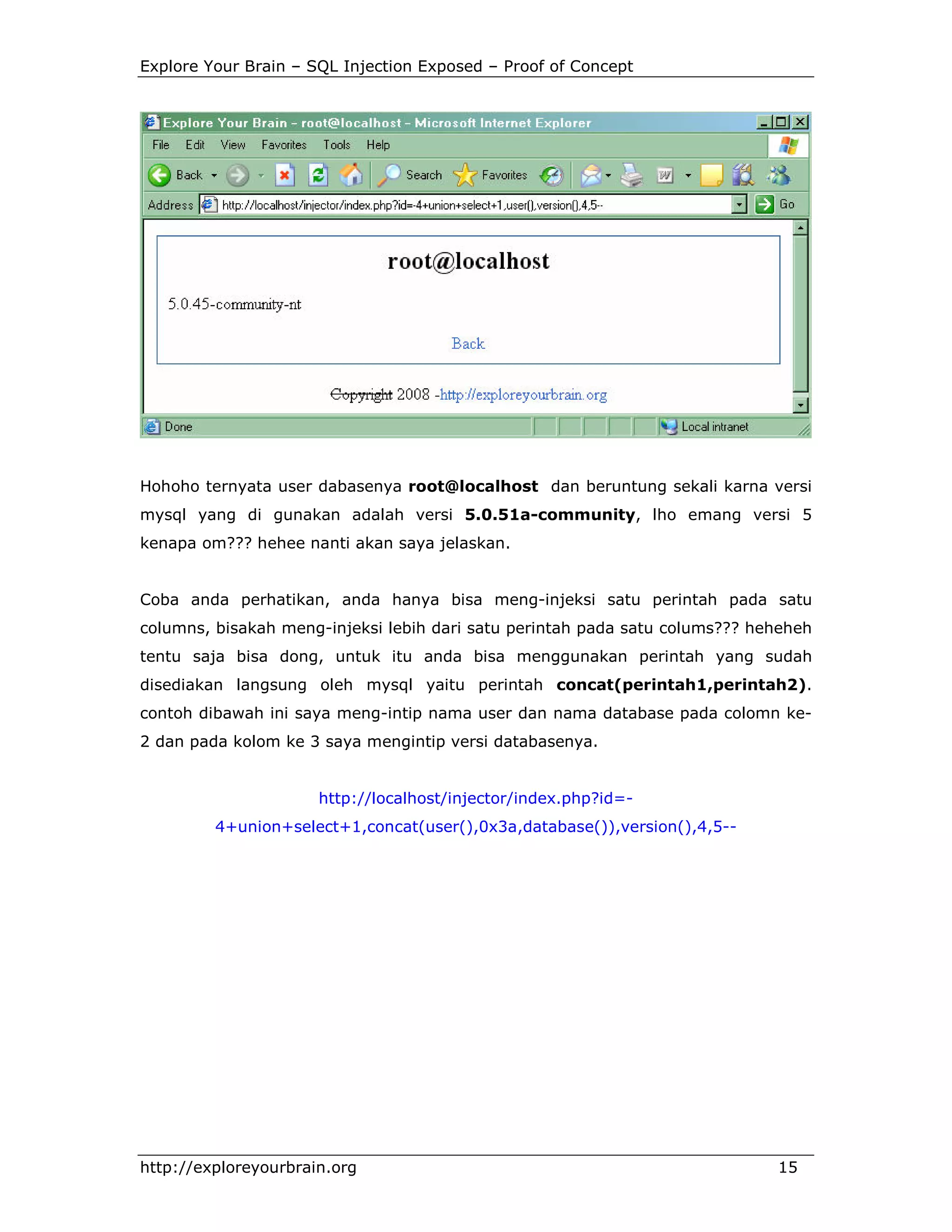 Explore Your Brain – SQL Injection Exposed – Proof of Concept

Hohoho ternyata user dabasenya root@localhost dan beruntung sekali karna versi
mysql yang di gunakan adalah versi 5.0.51a-community, lho emang versi 5
kenapa om??? hehee nanti akan saya jelaskan.

Coba anda perhatikan, anda hanya bisa meng-injeksi satu perintah pada satu
columns, bisakah meng-injeksi lebih dari satu perintah pada satu colums??? heheheh
tentu saja bisa dong, untuk itu anda bisa menggunakan perintah yang sudah
disediakan langsung oleh mysql yaitu perintah concat(perintah1,perintah2).
contoh dibawah ini saya meng-intip nama user dan nama database pada colomn ke2 dan pada kolom ke 3 saya mengintip versi databasenya.

http://localhost/injector/index.php?id=4+union+select+1,concat(user(),0x3a,database()),version(),4,5--

http://exploreyourbrain.org

15

 